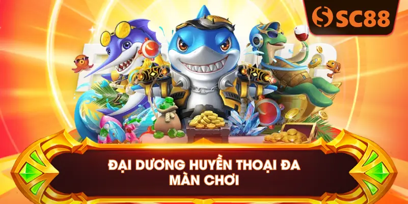 ĐẠI DƯƠNG HUYỀN THOẠI ĐA MÀN CHƠI