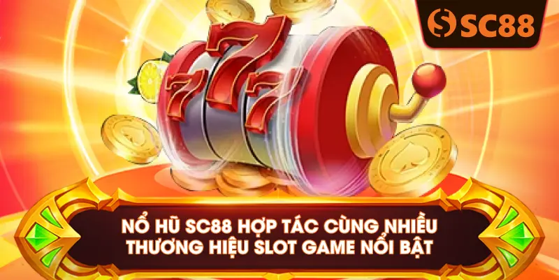 Nổ hũ SC88 hợp tác cùng nhiều thương hiệu slot game nổi bật