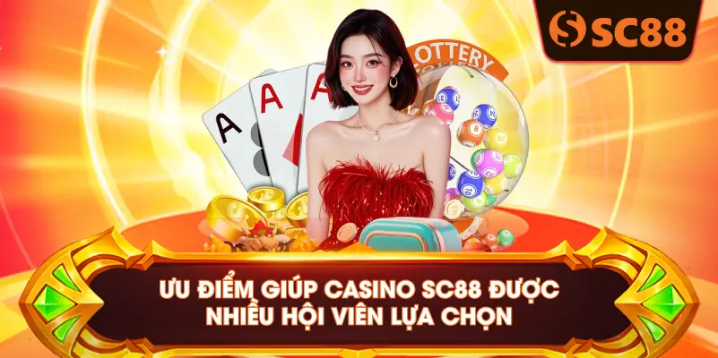 ƯU ĐIỂM GIÚP CASINO SC88 ĐƯỢC NHIỀU HỘI VIÊN LỰA CHỌN